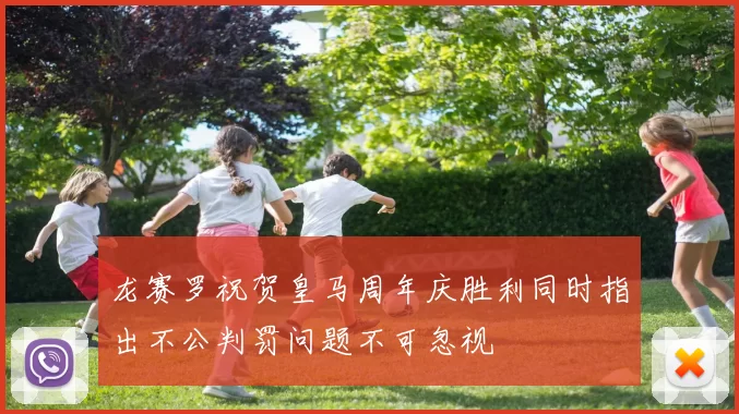 龙赛罗祝贺皇马周年庆胜利同时指出不公判罚问题不可忽视