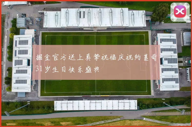 掘金官方送上真挚祝福庆祝约基奇31岁生日快乐盛典